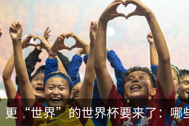 更“世界”的世界杯要来了：哪些纪录有望改写？谁将是最大黑马？
